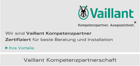 Vaillant Kompetenzpartnerschaft Wir sind Vaillant Kompetenzpartner Ihre Vorteile Zertifiziert für beste Beratung und Installation